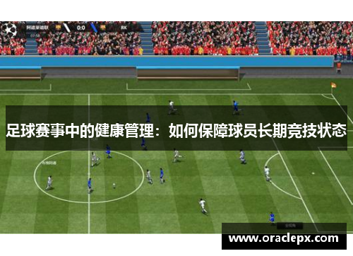 足球赛事中的健康管理：如何保障球员长期竞技状态